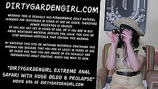 Dirtygardengirl extreme anal safari with huge dildo &_ prolapse